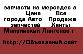 запчасти на мерседес а140  › Цена ­ 1 - Все города Авто » Продажа запчастей   . Ханты-Мансийский,Лангепас г.